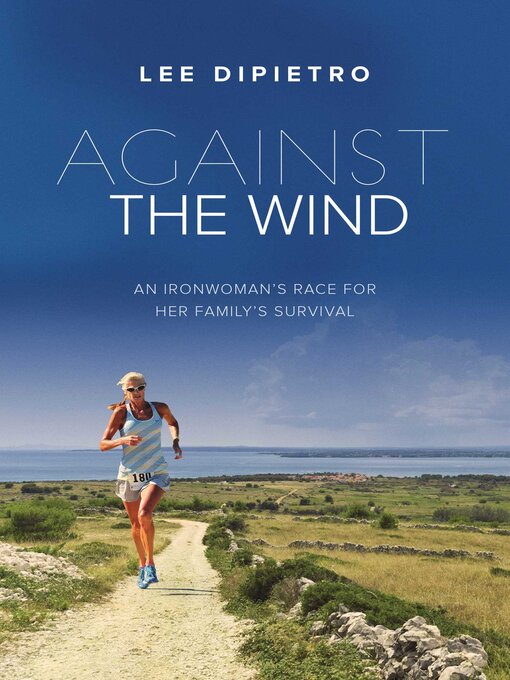 Title details for Against the Wind: an Ironwoman's Race for Her Family's Survival by Lee DiPietro - Available